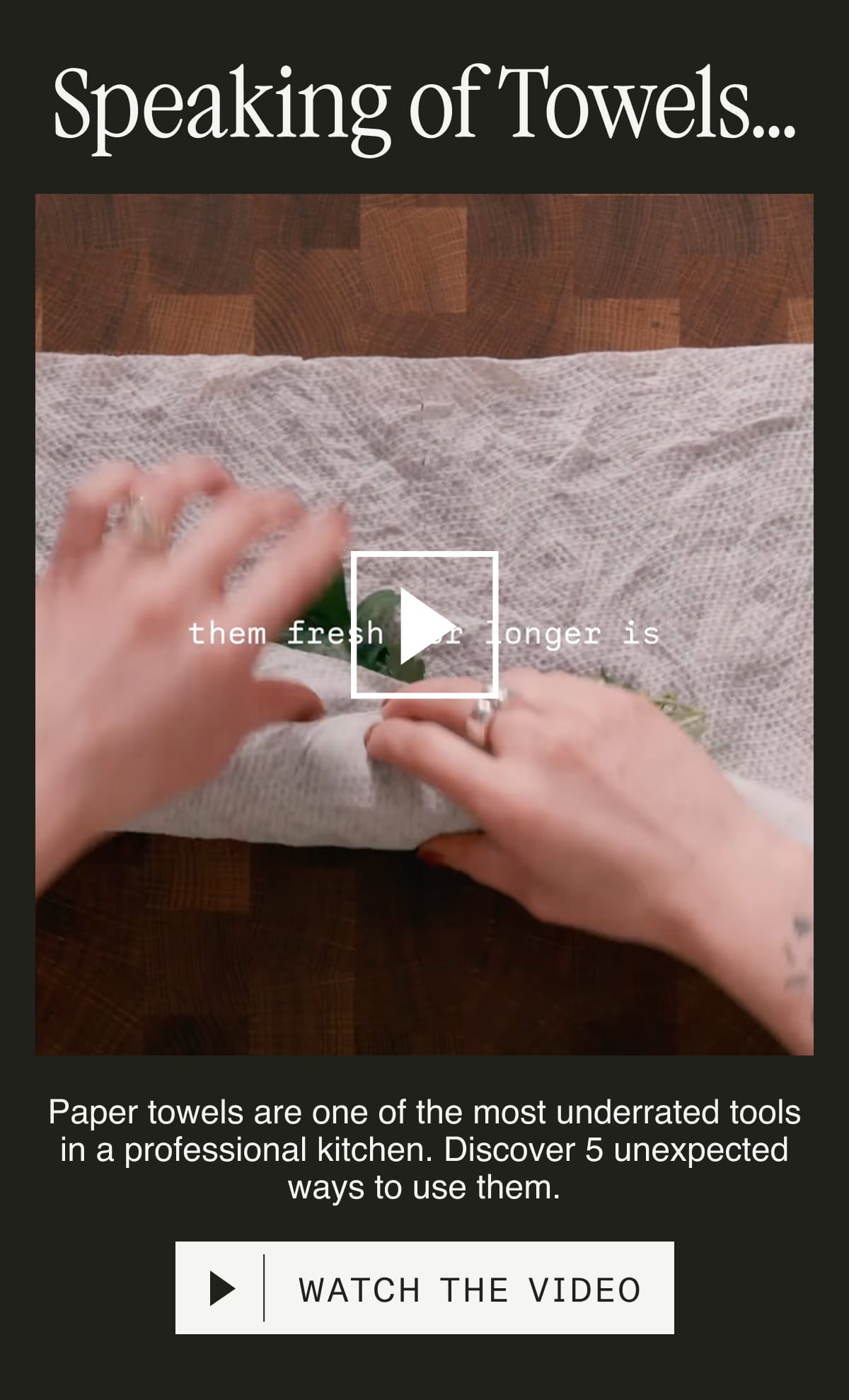 Speaking of Towels...  Paper towels are one of the most underrated tools in a professional kitchen. Discover 5 unexpected ways to use them. WATCH THE VIDEO