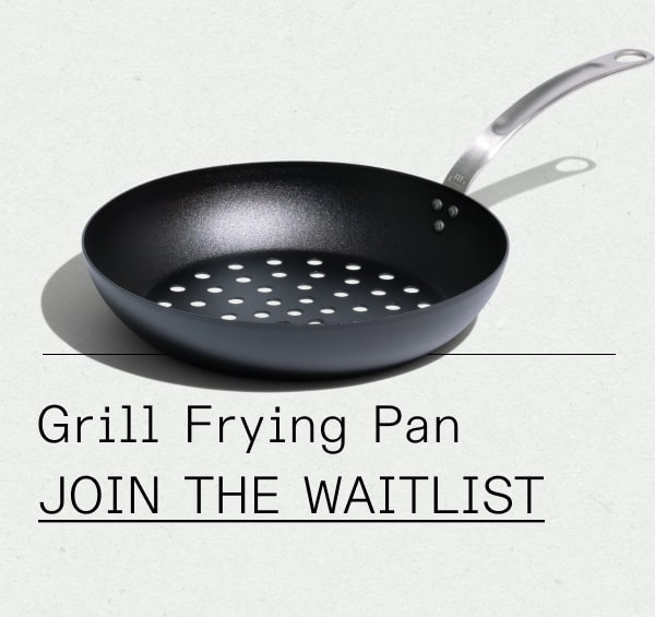 Grill Fry Pan: JOIN THE WAITLIST