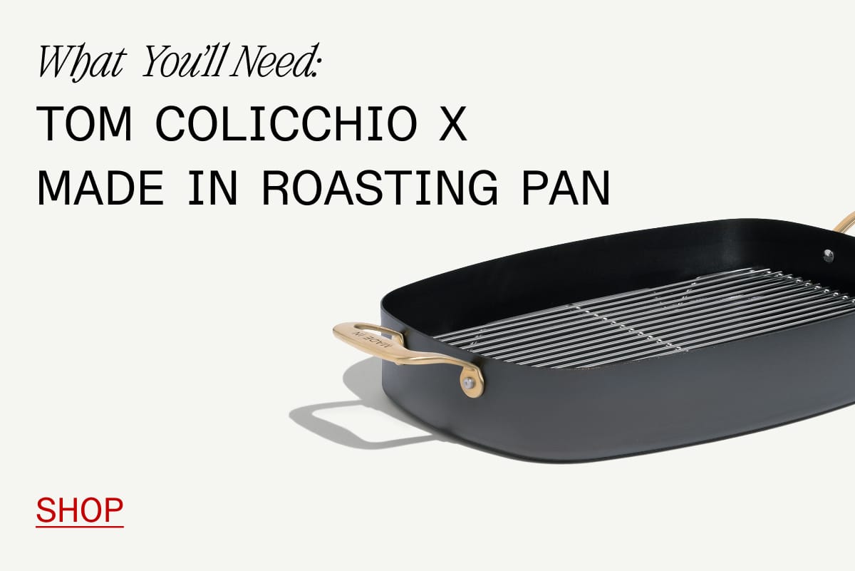 What  You'll Need: Tom Colicchio x Made In Roasting Pan. Shop