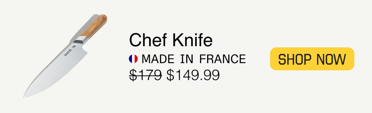 Chef Knife. Made in France. $149.99. SHOP NOW