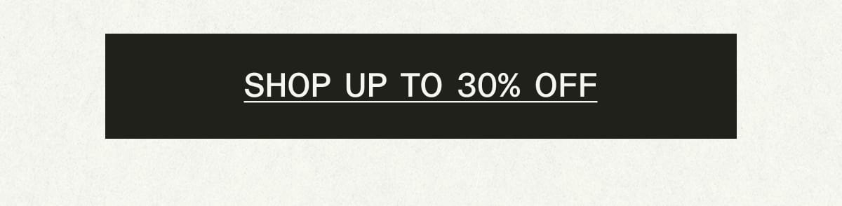 SHOP UP TO 30% OFF