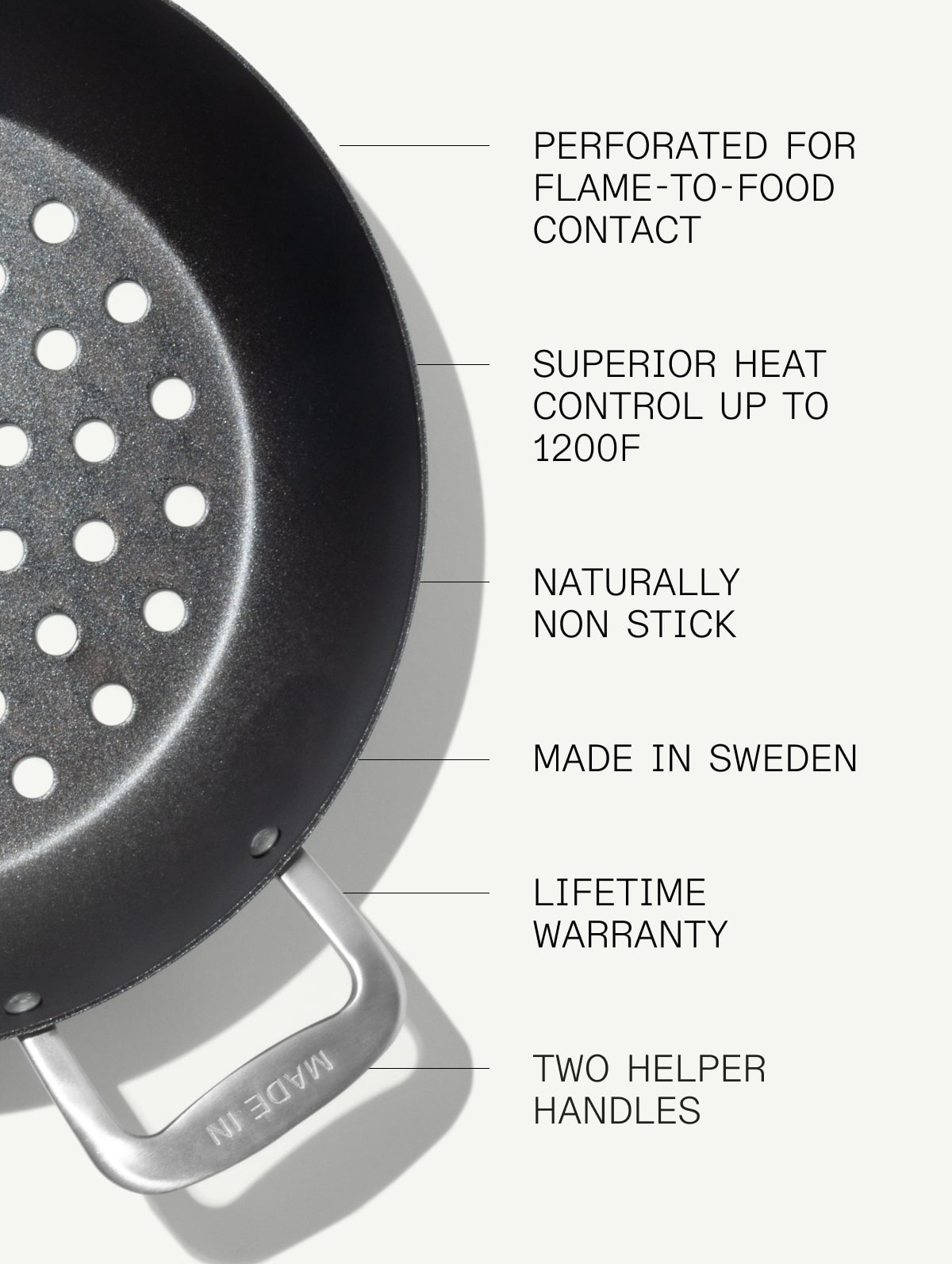 Perforated for flame-to-food contact Superior Heat Control Up to 1200F Naturally Non Stick Made in Sweden Lifetime Warranty two helper handles