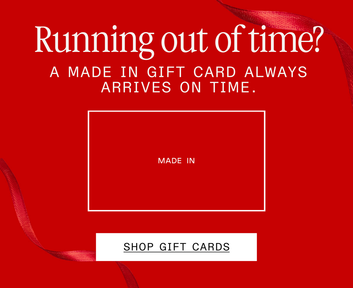 Running out of time? -- A MADE IN GIFT CARD ALWAYS ARRIVES ON TIME. -- SHOP GIFT CARDS