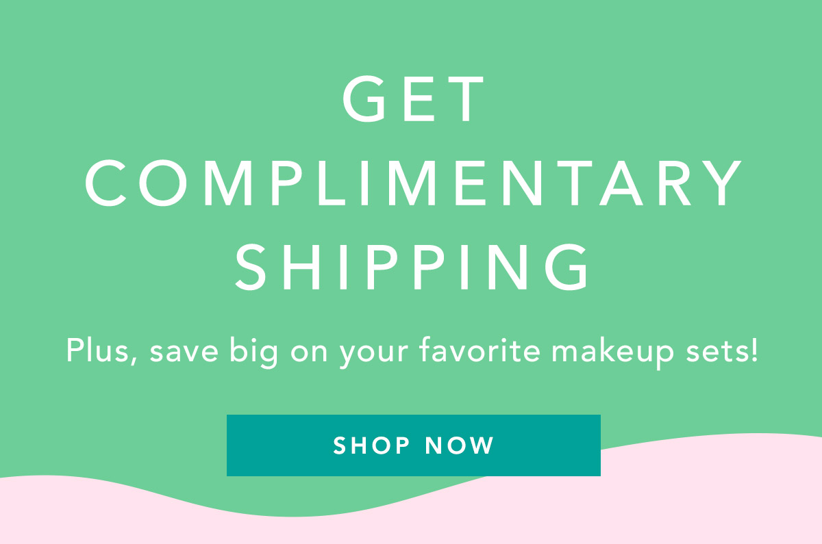 Get Complimentary Shipping, plus save big on your favorite makeup sets
