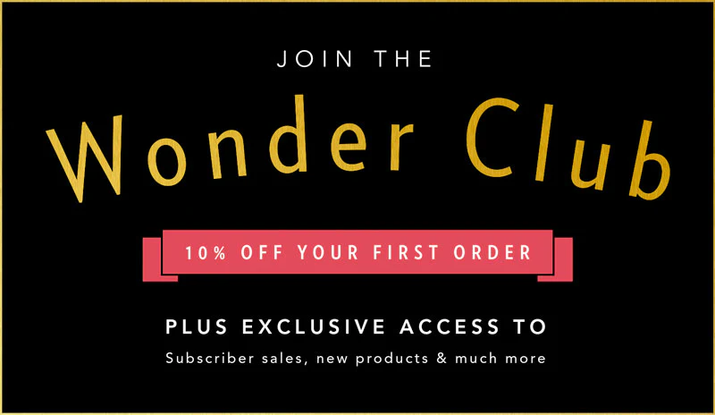 Join the Wonder Club, 10% off your first order plus exclusive access to subscriber sales and new products