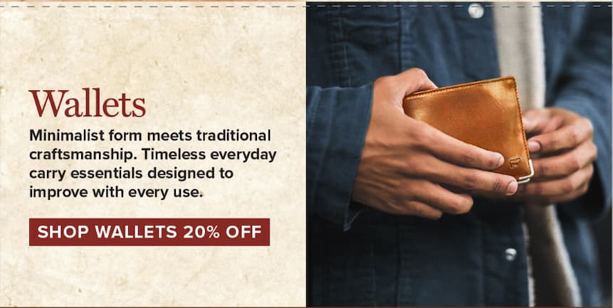 Wallets. Minimalist form meets traditional craftsmanship. Timeless everyday carry essentials designed to improve with every use. [Shop Wallets 20% Off]