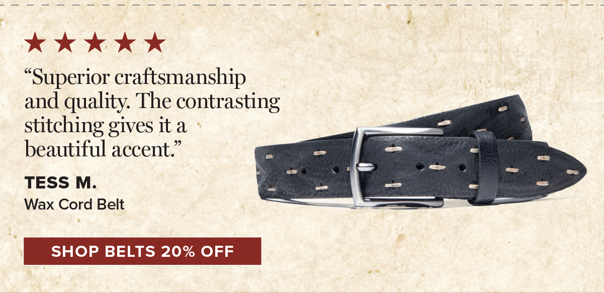 “Superior craftsmanship and quality. The contrasting stitching gives it a beautiful accent.” Tess M. Wax Cord Belt. [Shop Belts 20% Off]