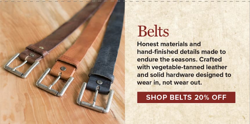 Belts. Honest materials and hand-finished details made to endure the seasons. Crafted with vegetable-tanned leather and solid hardware designed to wear in, not wear out. [Shop Belts 20% Off]