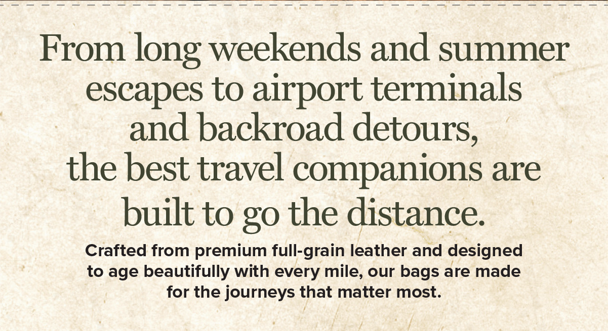 Leather travel companions crafted to age beautifully and go the distance