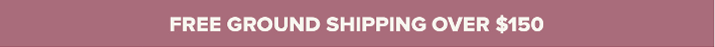FREE GROUND SHIPPING OVER $150