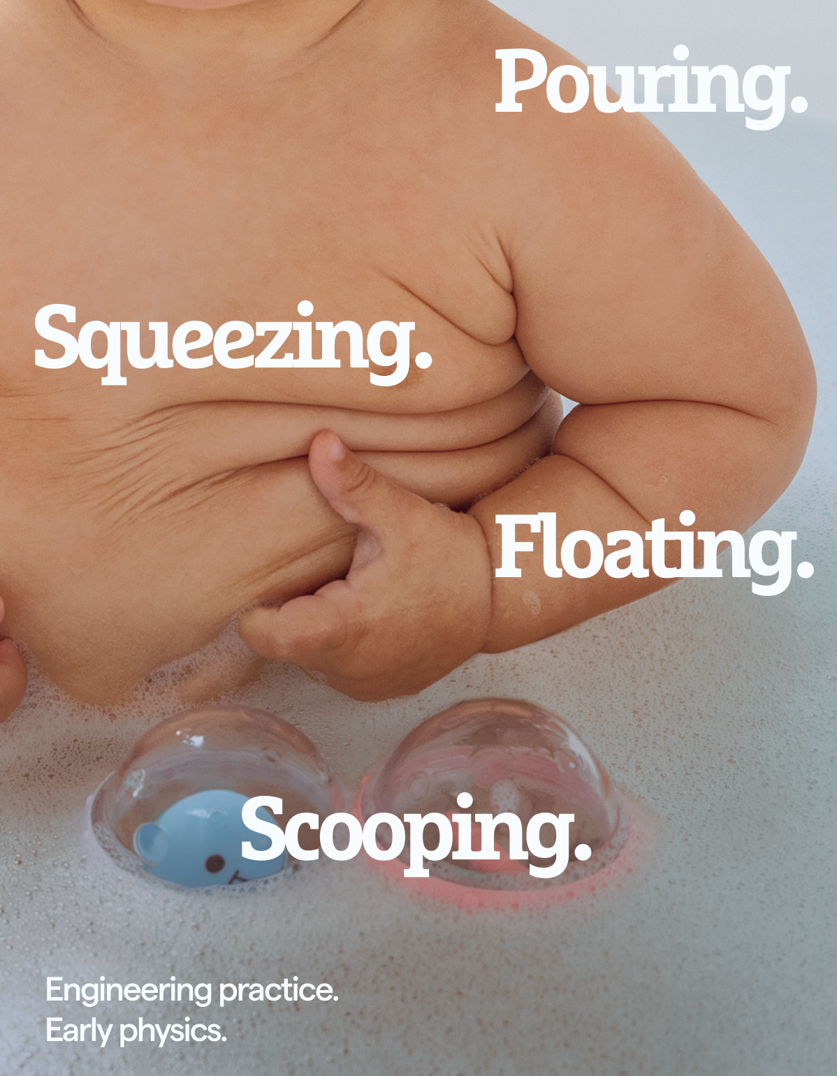 Pouring. Scooping. Squeezing. Floating. 