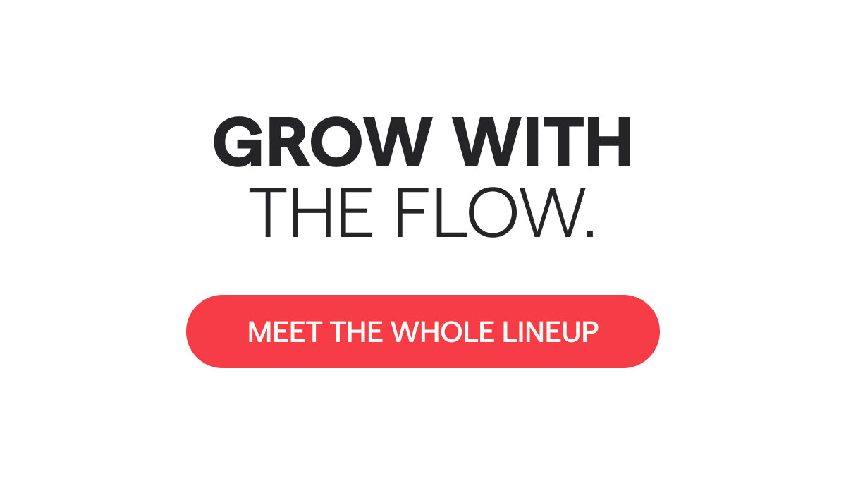 Grow With The Flow [ Meet The Whole Lineup]