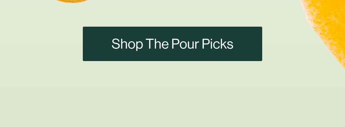 SHOP THE POUR PICKS