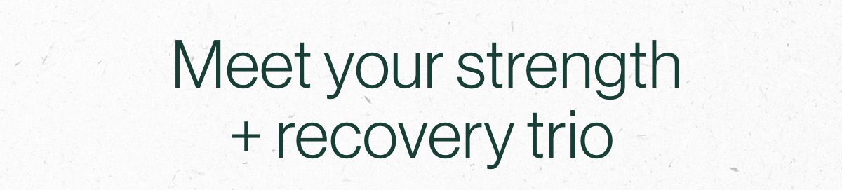 Meet your strength & recovery trio