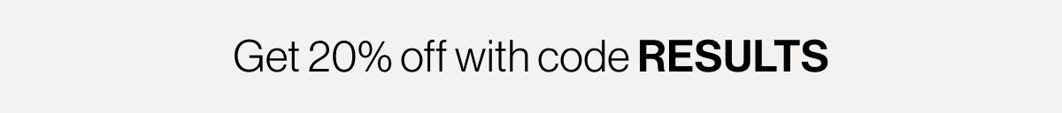 Get 20% off with code RESULTS