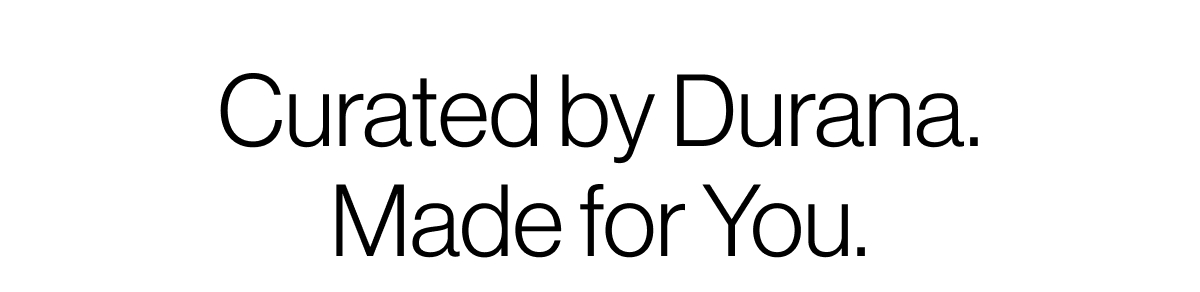 Curated by Durana. Made for You.