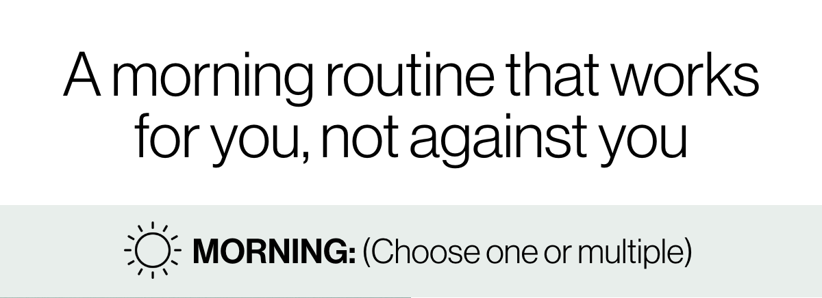 A morning routine that works for you, not against you