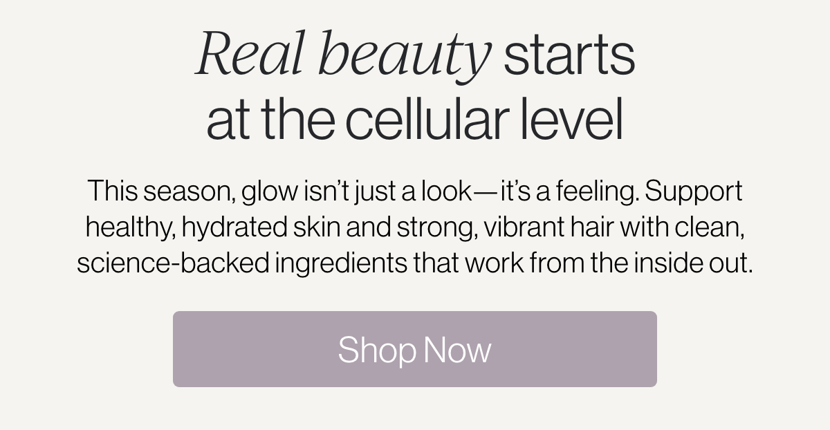 Real beauty starts at the cellular level