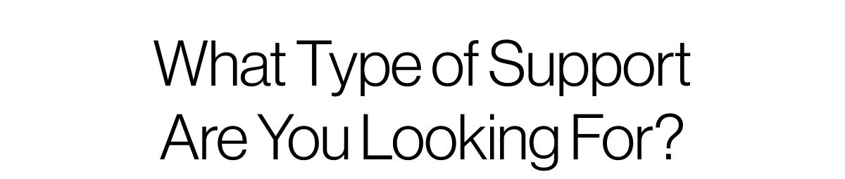 What type of support are you looking for?