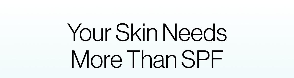 Your Skin Needs more than SPF