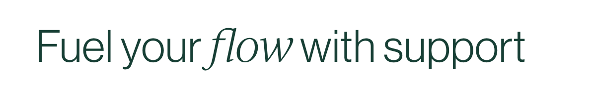Fuel your flow with support