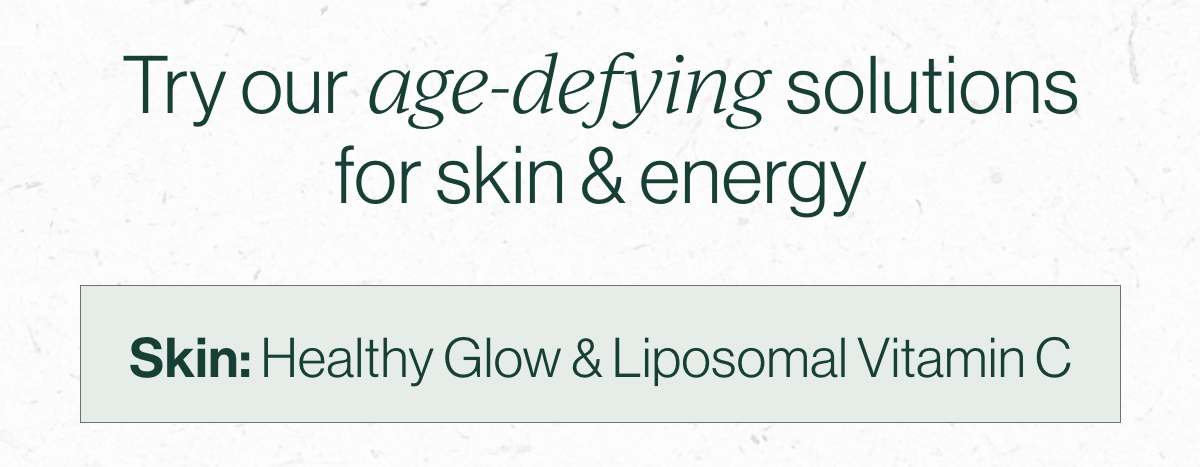 Try our age-defying solutions for skin & energy