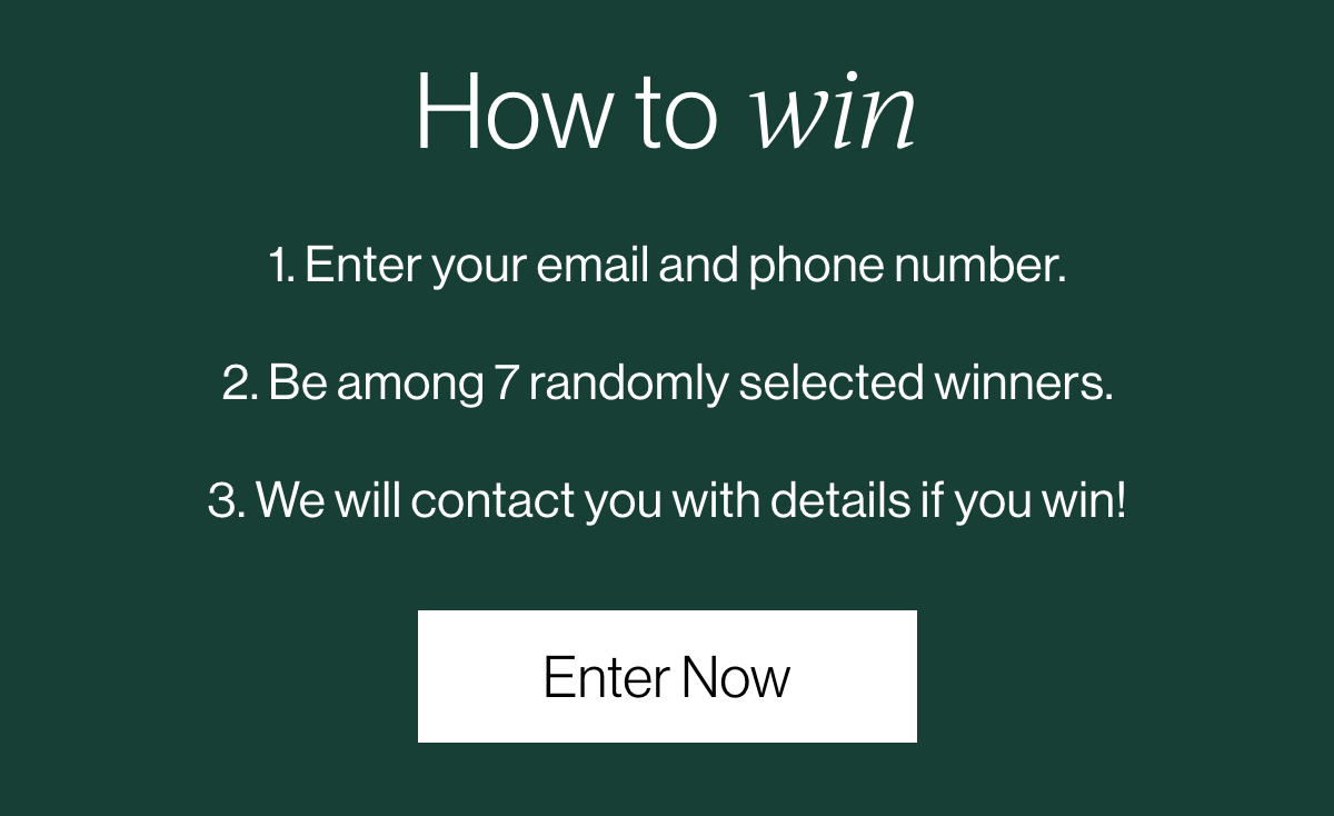 How to win: 1) Enter your email, 2) Be among 7 randomly selected winners, 3) we will contact you with details if you win!