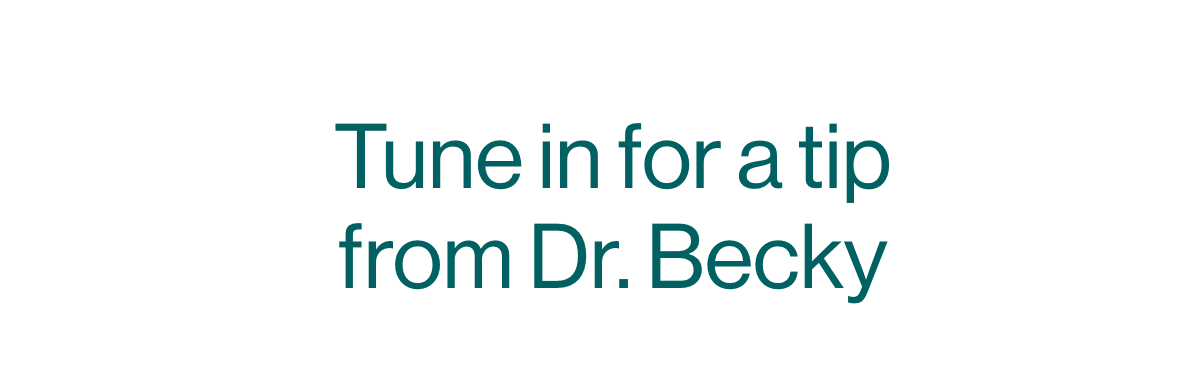 Tune in for a tip from Dr. Becky