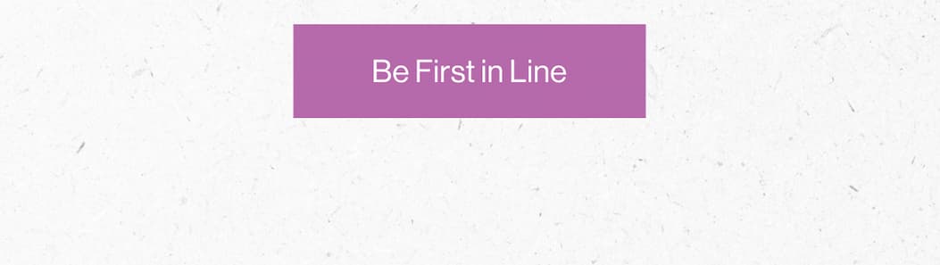 BE FIRST IN LINE