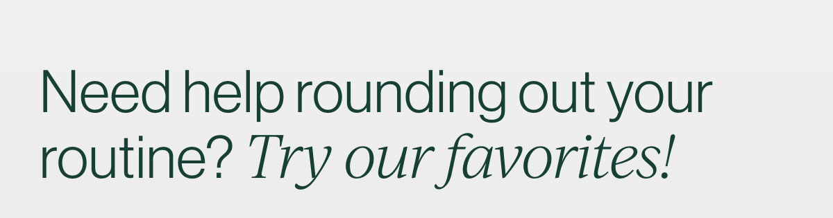 Need help rounding out your routine?