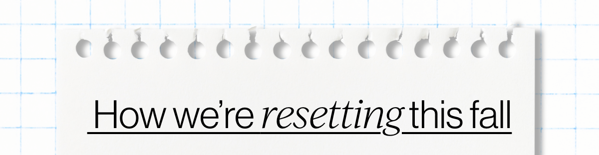 How we're resetting this fall