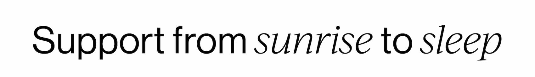 Support from sunrise to sleep