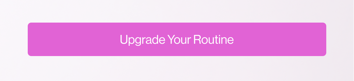 UPGRADE YOUR ROUTINE