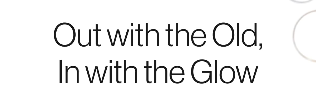Out With the old, in with the glow
