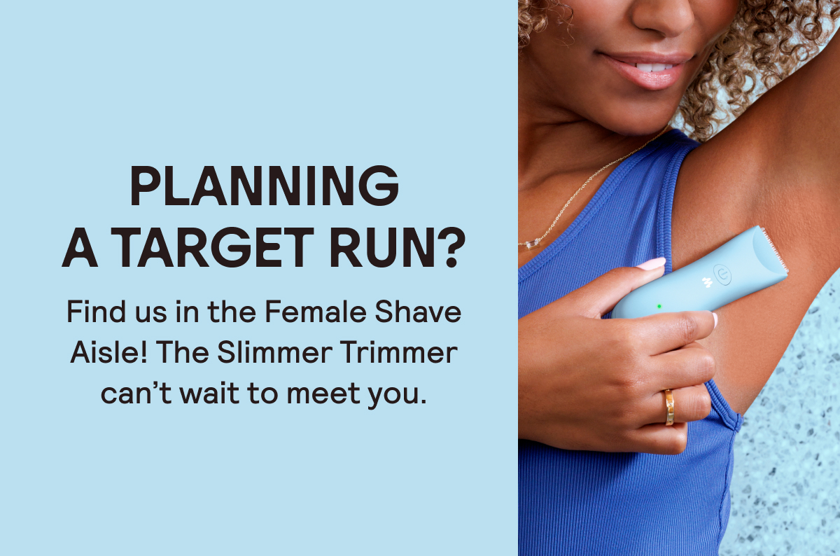 Planning a Target Run? Find us in the Female Shave Aisle!