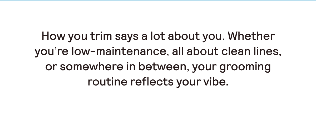 How you trim says a lot about you.