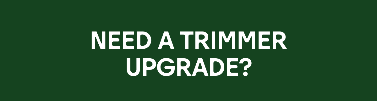 Need a Trimmer Upgrade?
