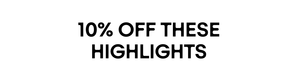 10% Off These Highlights