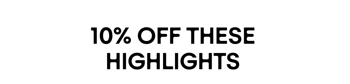 10% Off These Highlights