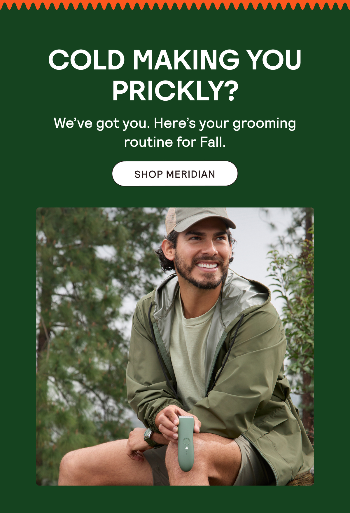 Here's your grooming routine for Fall. Shop Meridian!