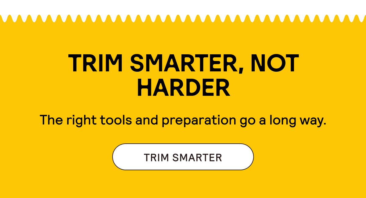 Trim Smarter, Not Harder. Shop Meridian.