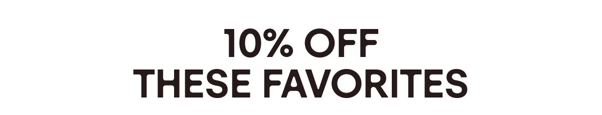 10% Off These Favorites