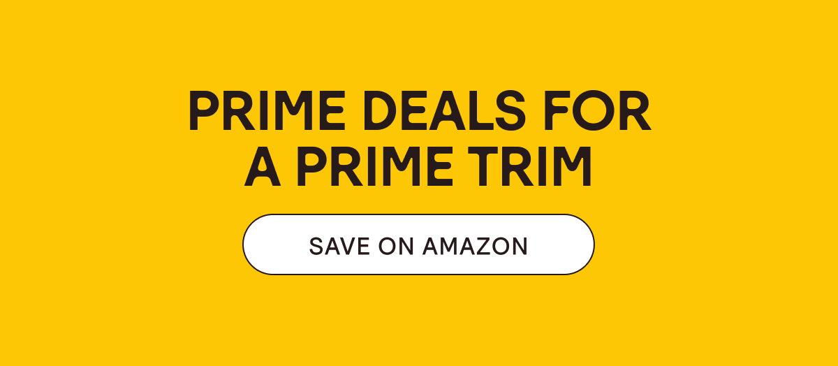 Prime Deals for a Prime Trim - Save on Amazon