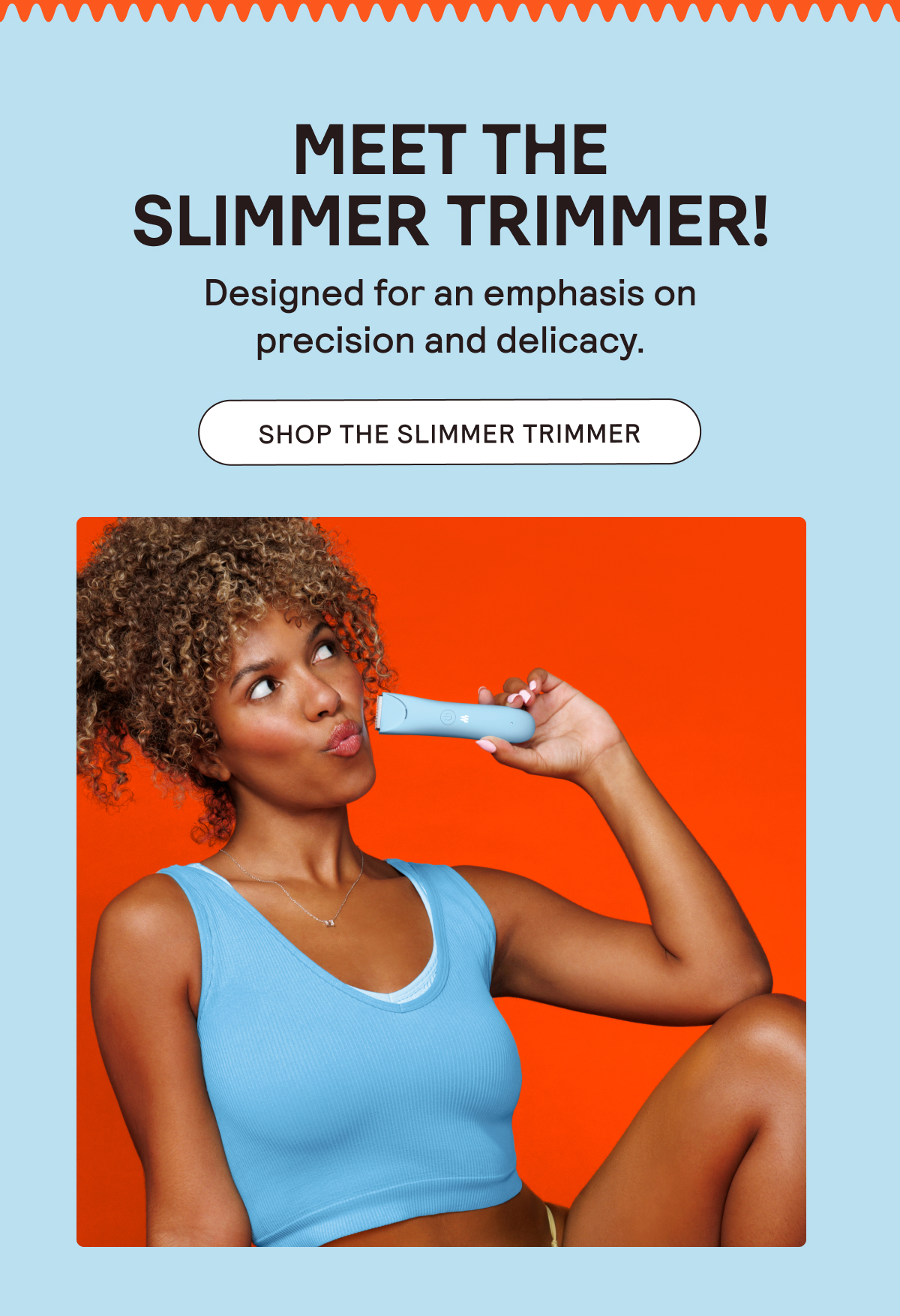 The Slimmer Trimmer is Here! Designed for an emphasis on precision and delicacy. Shop Now!