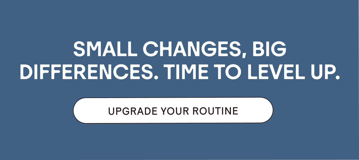 Upgrade Your Routine!
