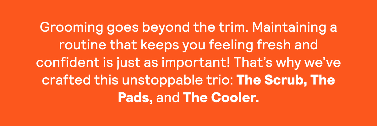 The Unstoppable Trio: The Scrub, The Pads, and The Cooler