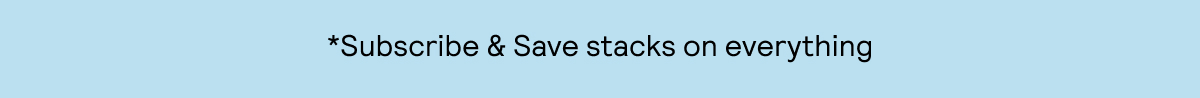 Subscribe and save stacks on everything.