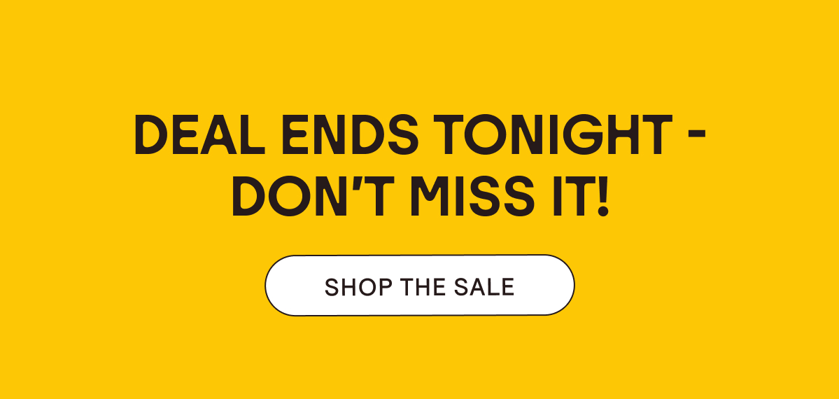 Deal Ends Tonight - Don't Miss It! Shop the Sale!
