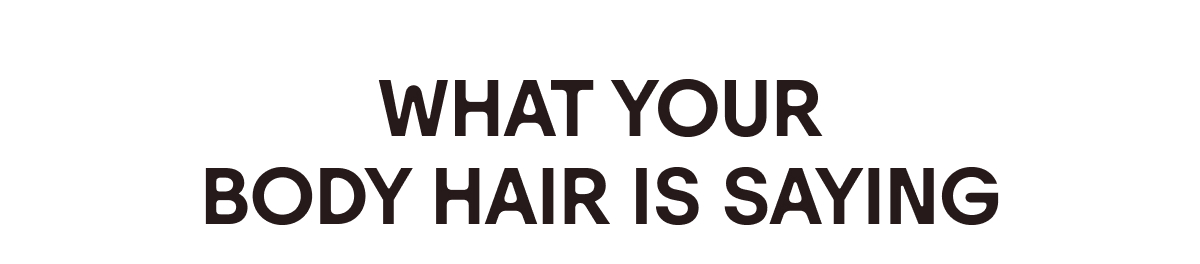 What Your Body Hair is Saying