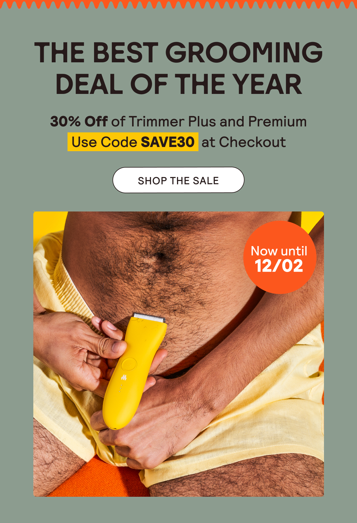 The Best Grooming Deal of the Year: 30% Off of Trimmer Plus and Premium - Use Code SAVE30 at Checkout! Shop the Sale.
